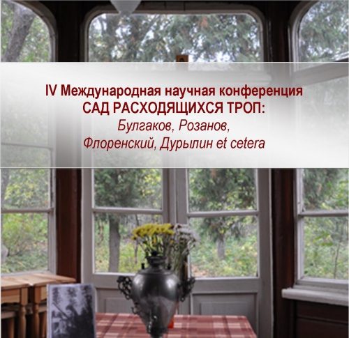 15-16 мая. IV Международная научная конференция &quot;САД РАСХОДЯЩИХСЯ ТРОП: Булгаков, Розанов, Флоренский, Дурылин et cetera&quot;.